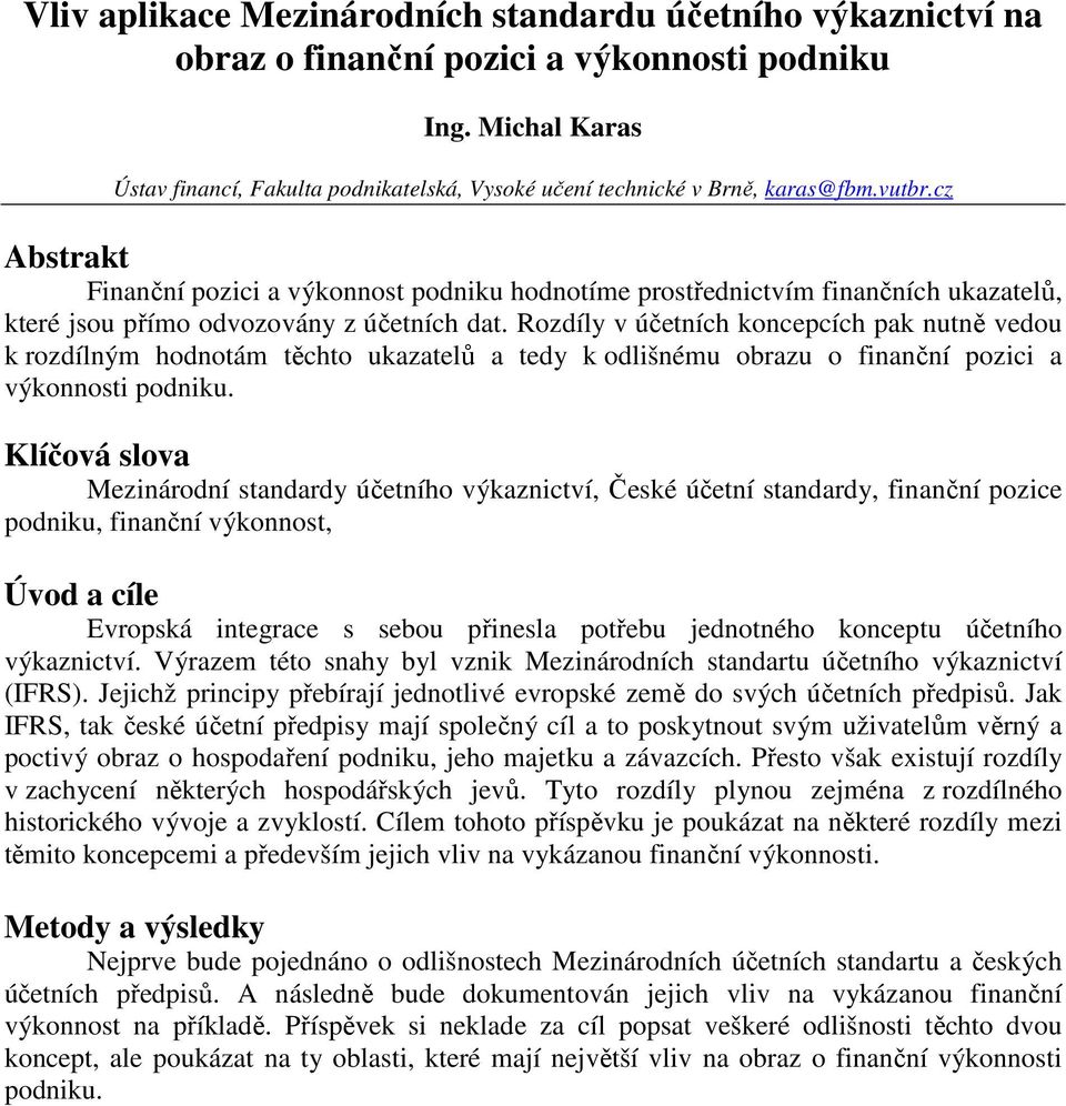 cz Abstrakt Finanční pozici a výkonnost podniku hodnotíme prostřednictvím finančních ukazatelů, které jsou přímo odvozovány z účetních dat.