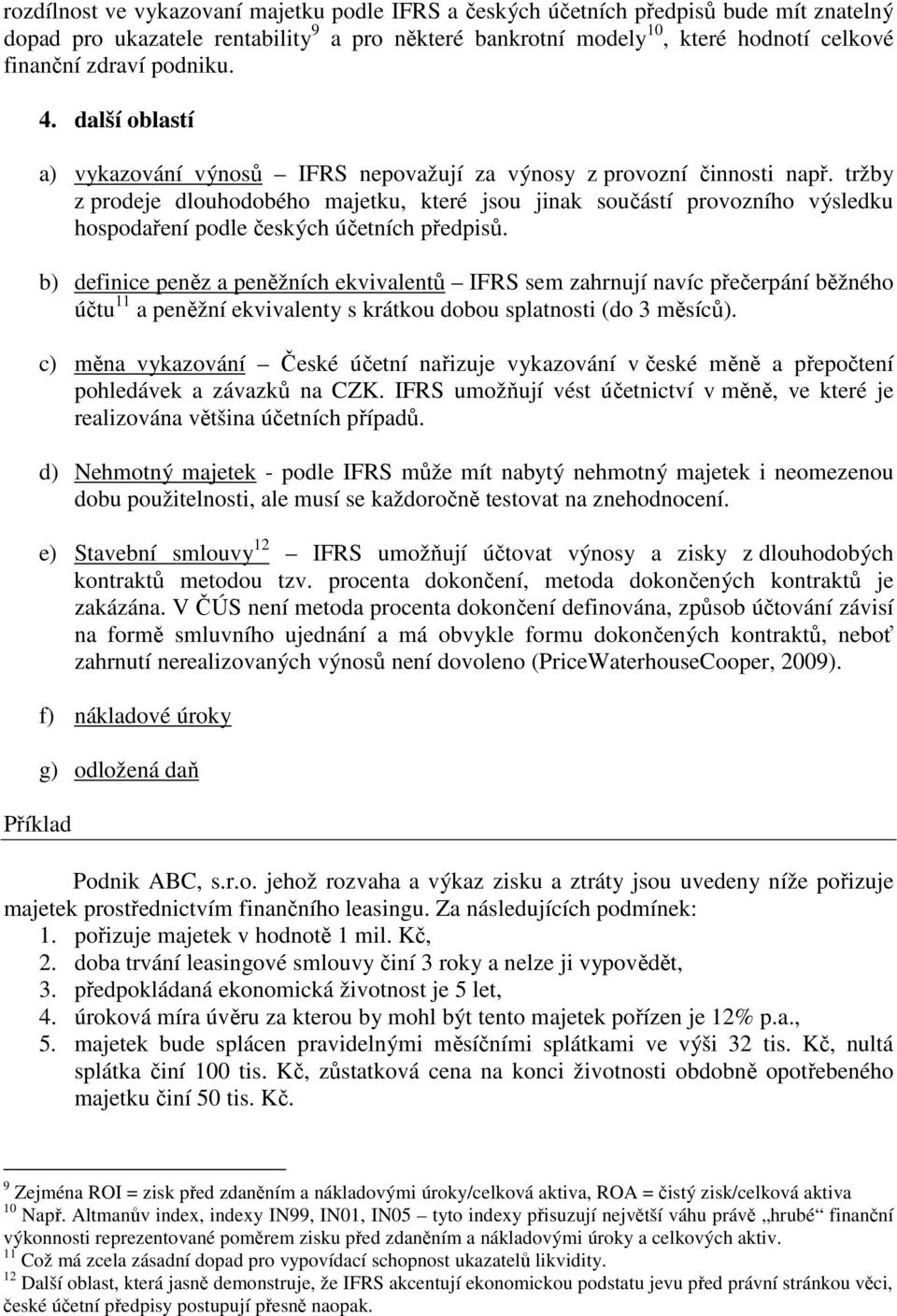 tržby z prodeje dlouhodobého majetku, které jsou jinak součástí provozního výsledku hospodaření podle českých účetních předpisů.