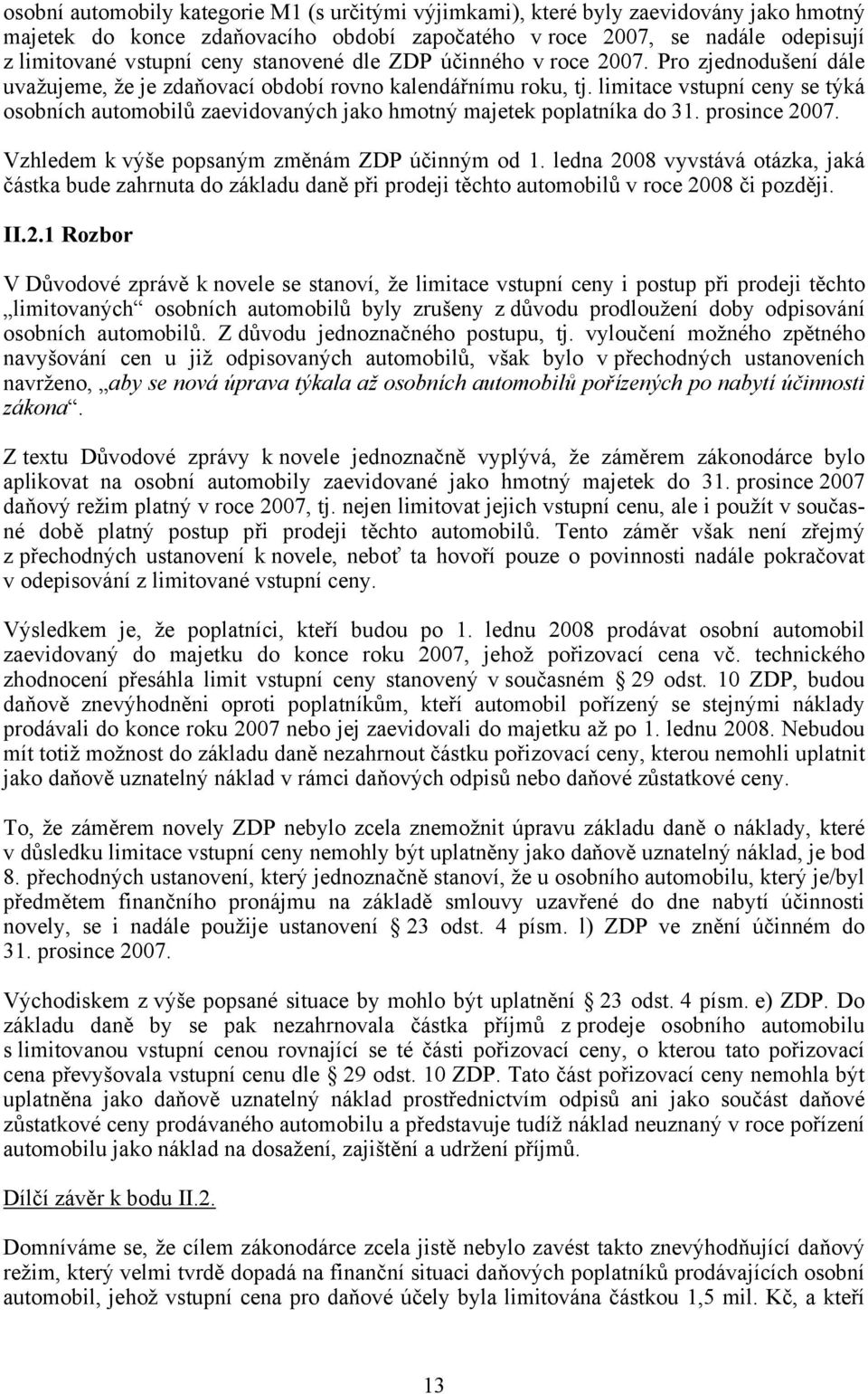 limitace vstupní ceny se týká osobních automobilů zaevidovaných jako hmotný majetek poplatníka do 31. prosince 2007. Vzhledem k výše popsaným změnám ZDP účinným od 1.