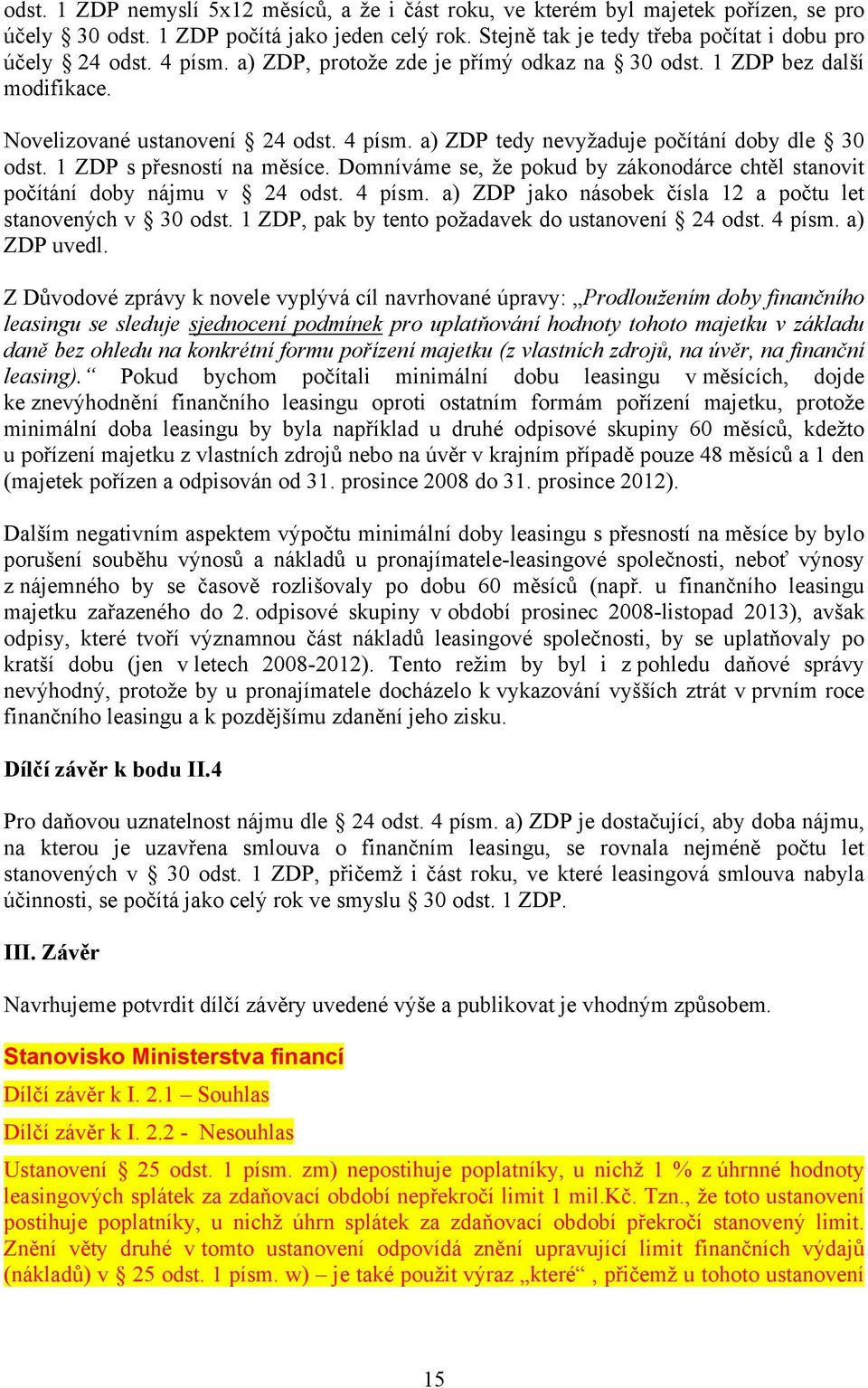 1 ZDP s přesností na měsíce. Domníváme se, že pokud by zákonodárce chtěl stanovit počítání doby nájmu v 24 odst. 4 písm. a) ZDP jako násobek čísla 12 a počtu let stanovených v 30 odst.