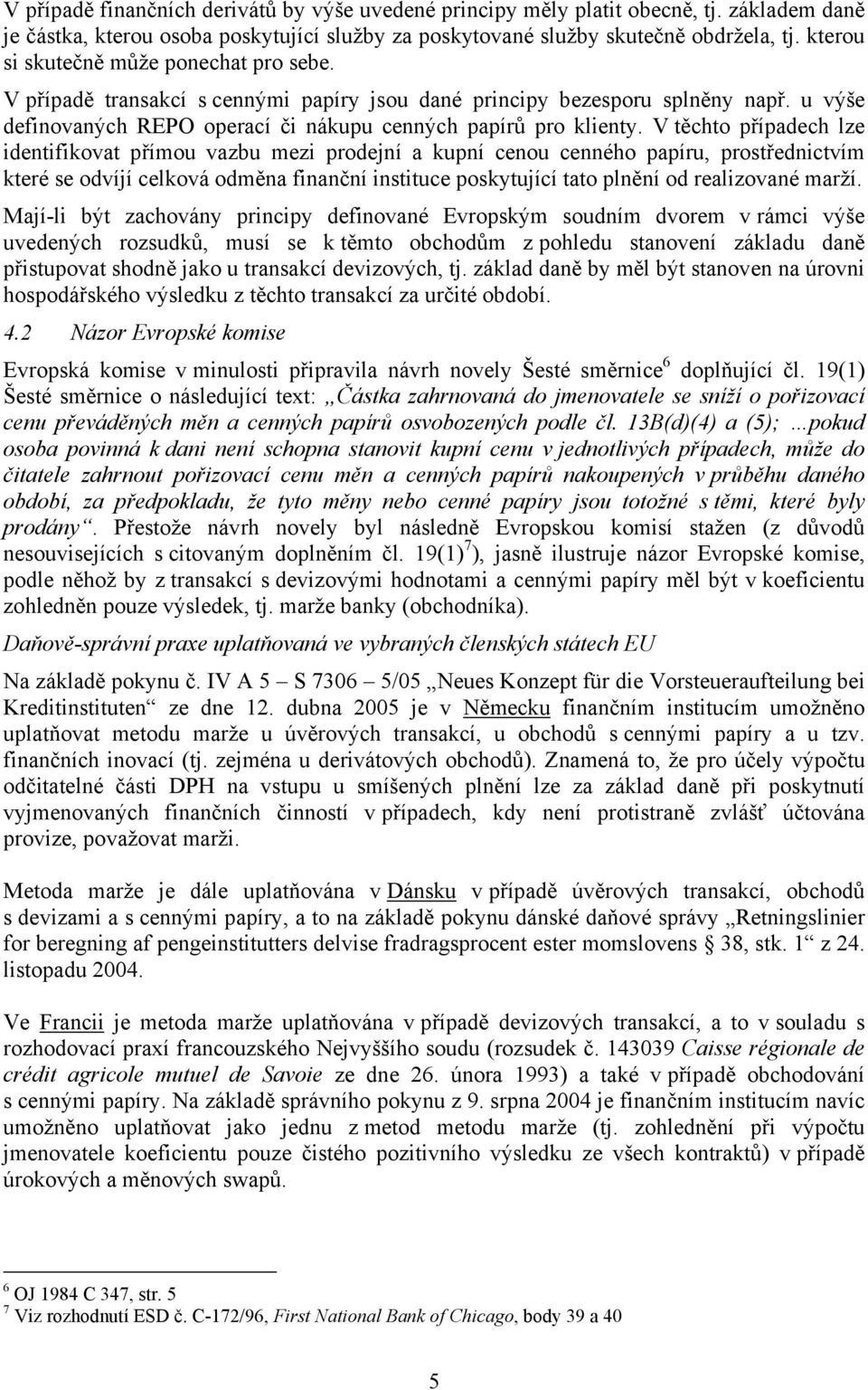 V těchto případech lze identifikovat přímou vazbu mezi prodejní a kupní cenou cenného papíru, prostřednictvím které se odvíjí celková odměna finanční instituce poskytující tato plnění od realizované