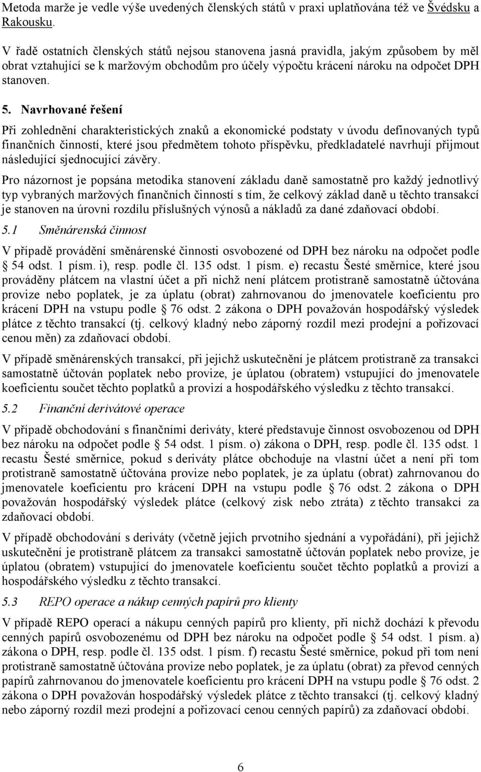 Navrhované řešení Při zohlednění charakteristických znaků a ekonomické podstaty v úvodu definovaných typů finančních činností, které jsou předmětem tohoto příspěvku, předkladatelé navrhují přijmout