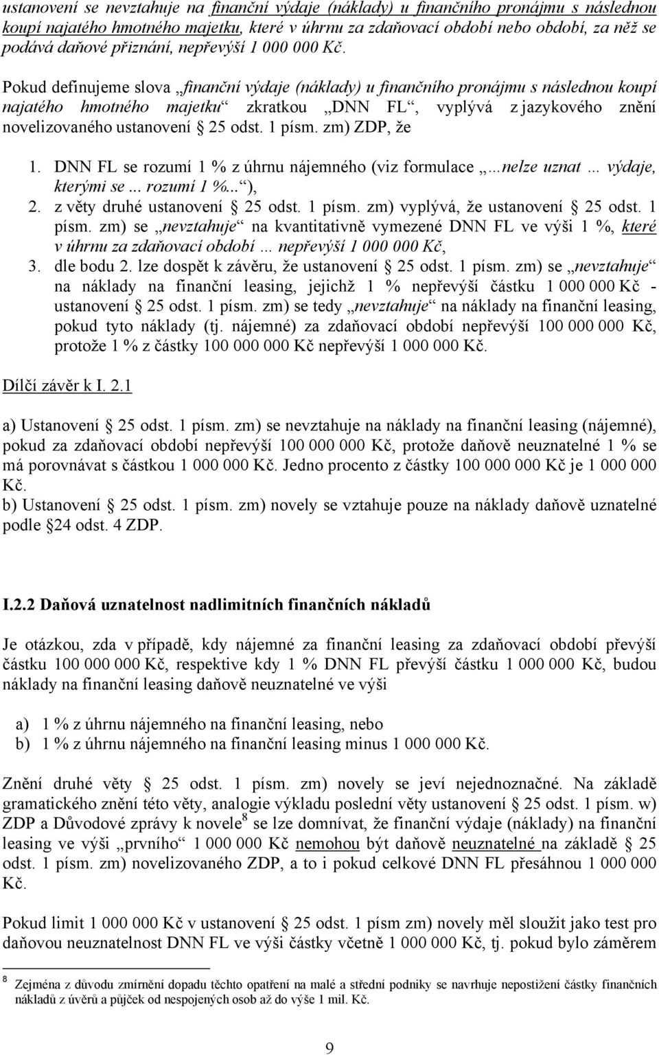 Pokud definujeme slova finanční výdaje (náklady) u finančního pronájmu s následnou koupí najatého hmotného majetku zkratkou DNN FL, vyplývá z jazykového znění novelizovaného ustanovení 25 odst.