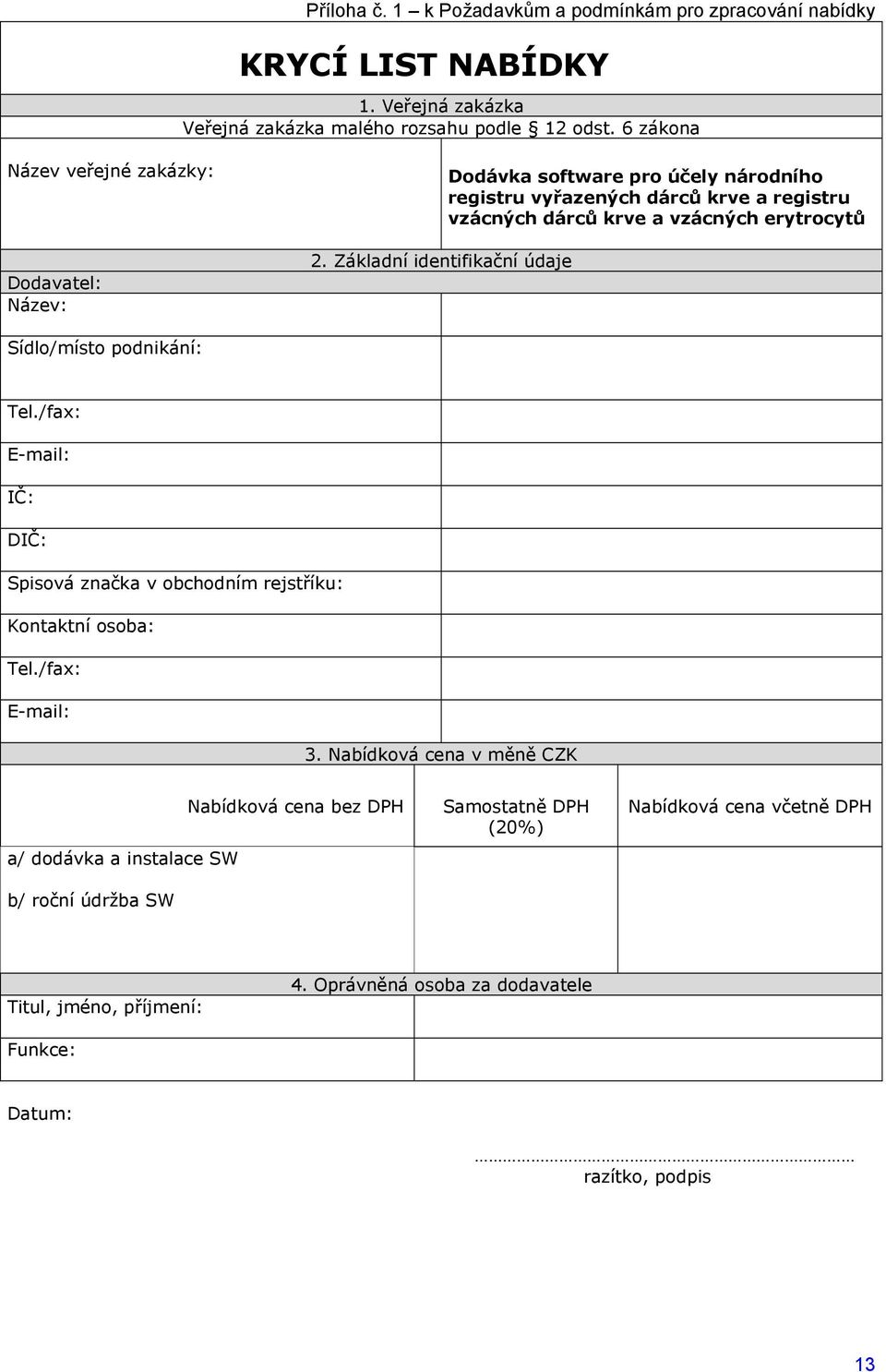 Základní identifikační údaje Dodávka software pro účely národního registru vyřazených dárců krve a registru vzácných dárců krve a vzácných erytrocytů Sídlo/místo podnikání: Tel.