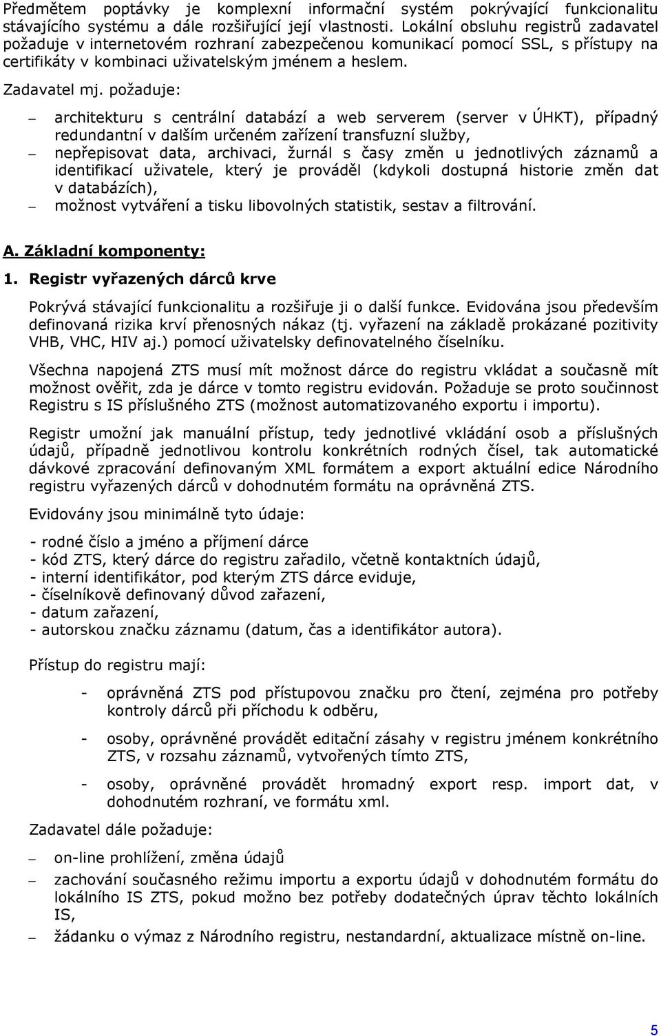 požaduje: architekturu s centrální databází a web serverem (server v ÚHKT), případný redundantní v dalším určeném zařízení transfuzní služby, nepřepisovat data, archivaci, žurnál s časy změn u