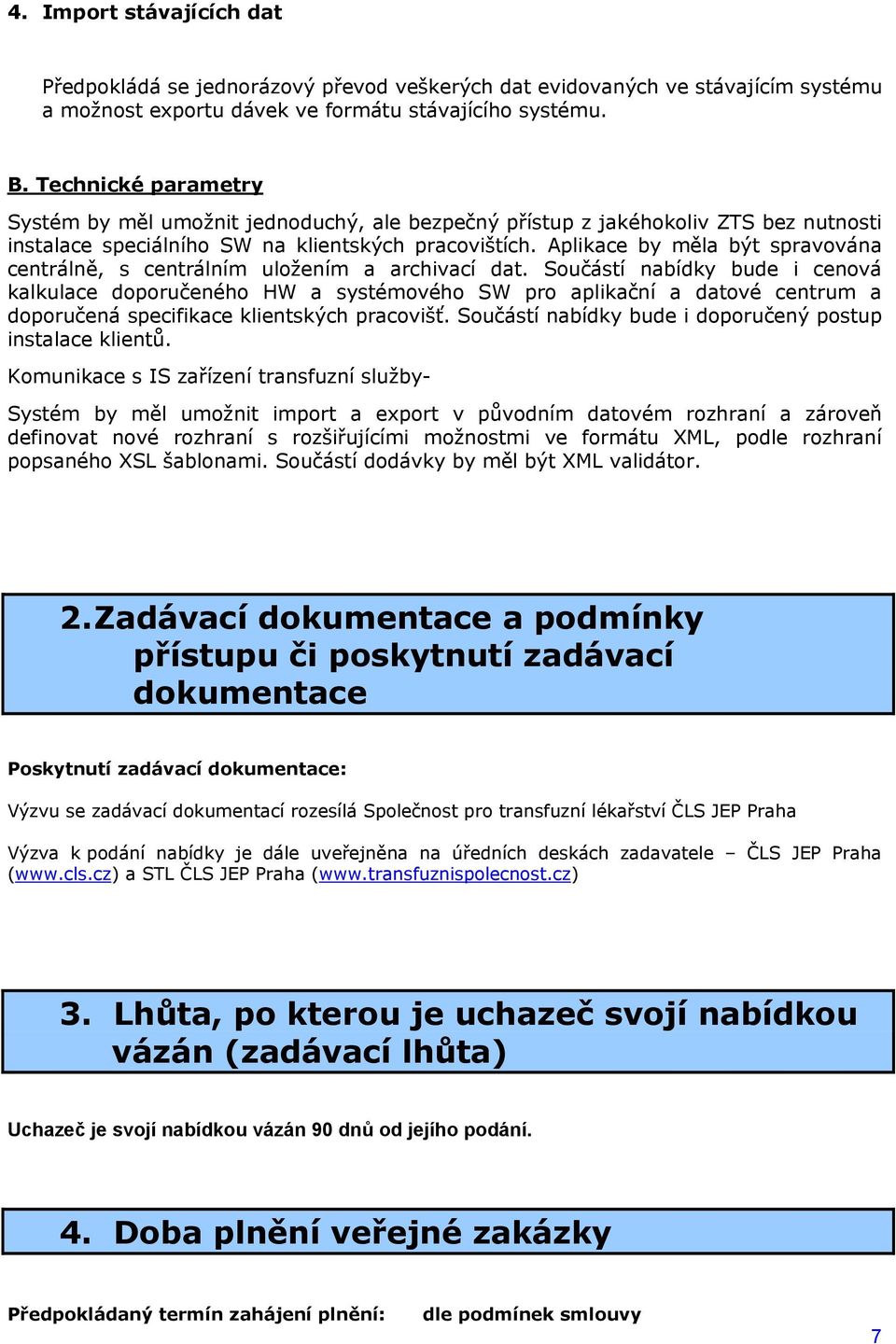 Aplikace by měla být spravována centrálně, s centrálním uložením a archivací dat.