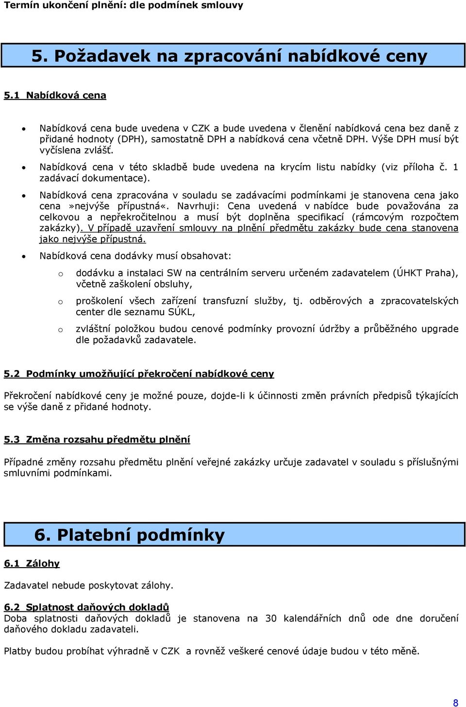 Výše DPH musí být vyčíslena zvlášť. Nabídková cena v této skladbě bude uvedena na krycím listu nabídky (viz příloha č. 1 zadávací dokumentace).