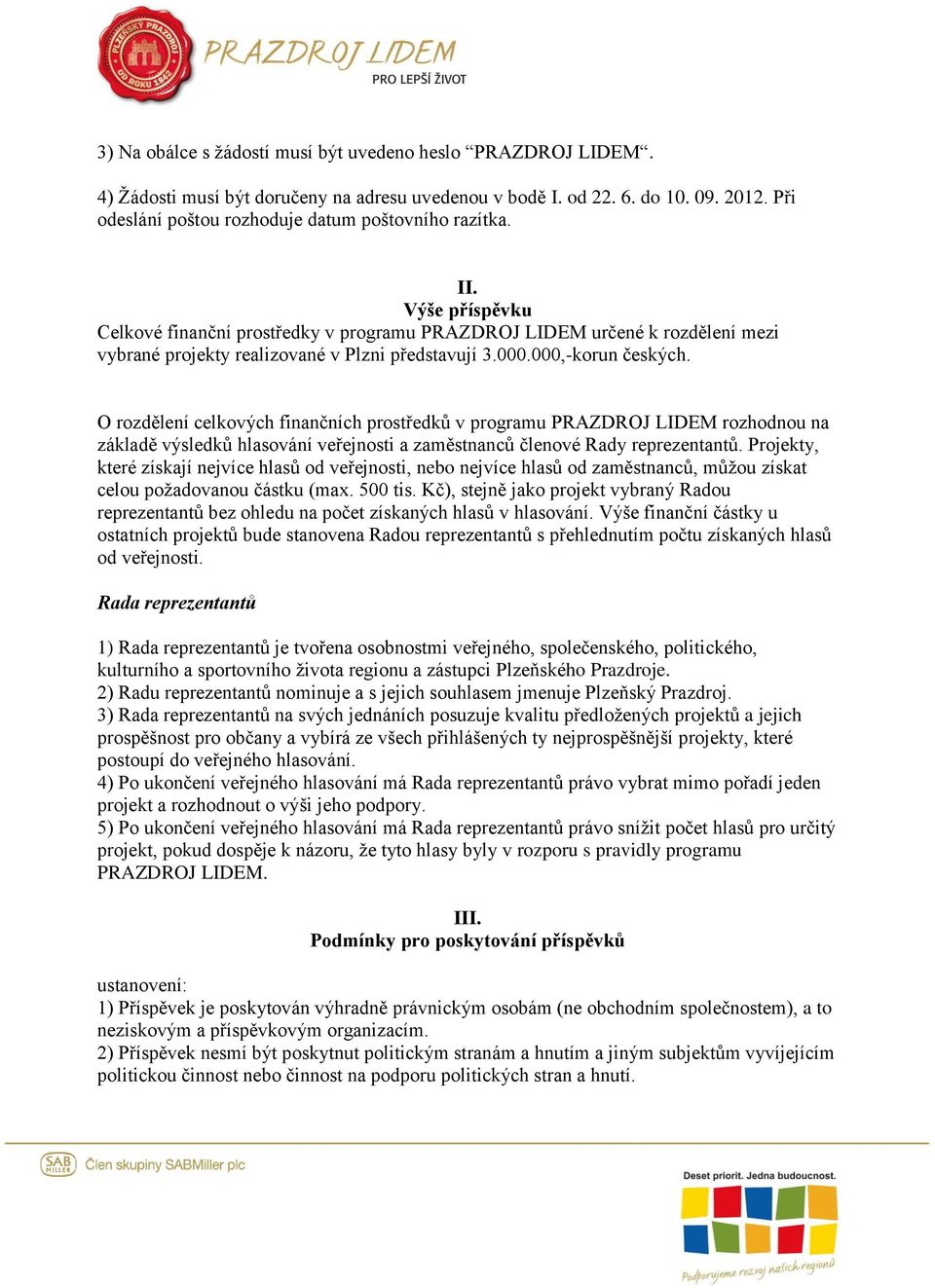 Výše příspěvku Celkové finanční prostředky v programu PRAZDROJ LIDEM určené k rozdělení mezi vybrané projekty realizované v Plzni představují 3.000.000,-korun českých.