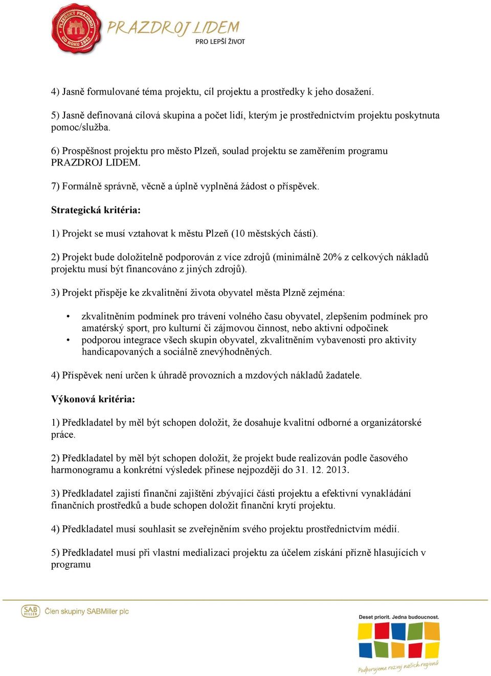 Strategická kritéria: 1) Projekt se musí vztahovat k městu Plzeň (10 městských částí).