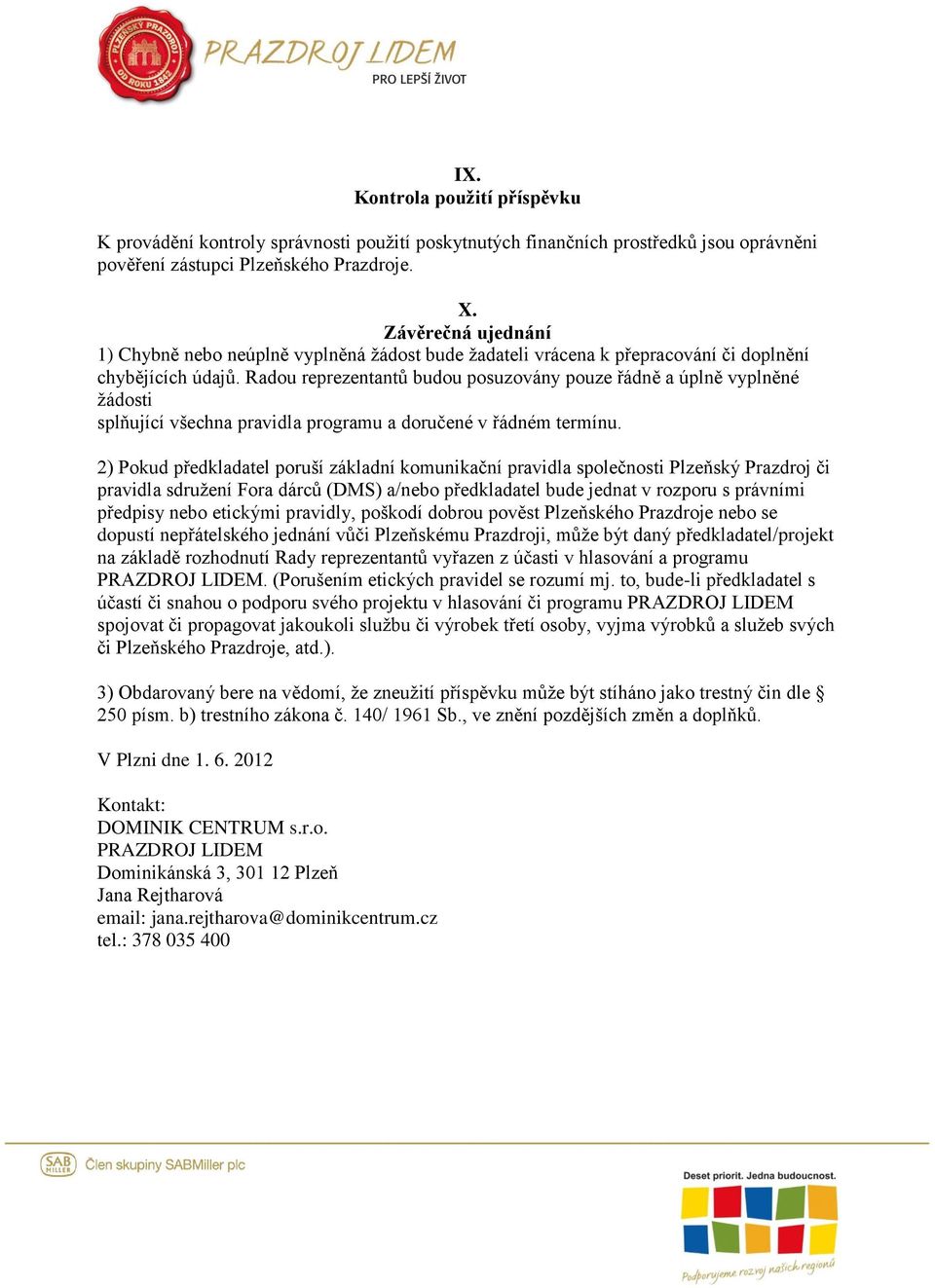 Radou reprezentantů budou posuzovány pouze řádně a úplně vyplněné žádosti splňující všechna pravidla programu a doručené v řádném termínu.