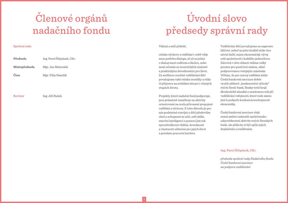 dovednostmi pro život. Za nedílnou součást vzdělávání dětí považujeme také otázku morálky a etiky či přípravu na zvládání situací v různých etapách života.