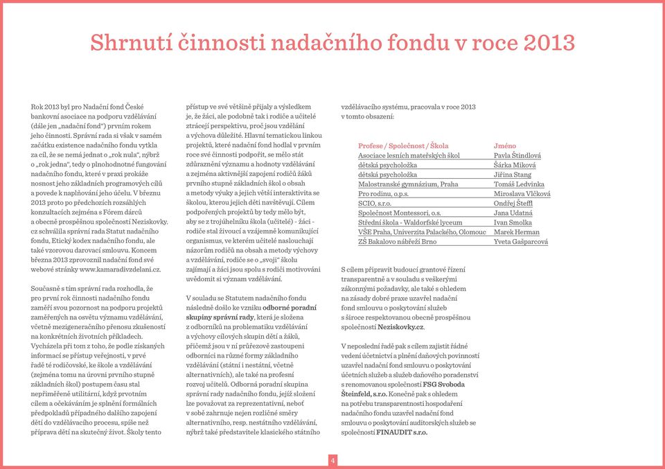 nosnost jeho základních programových cílů a povede k naplňování jeho účelu. V březnu 2013 proto po předchozích rozsáhlých konzultacích zejména s Fórem dárců a obecně prospěšnou společností Neziskovky.