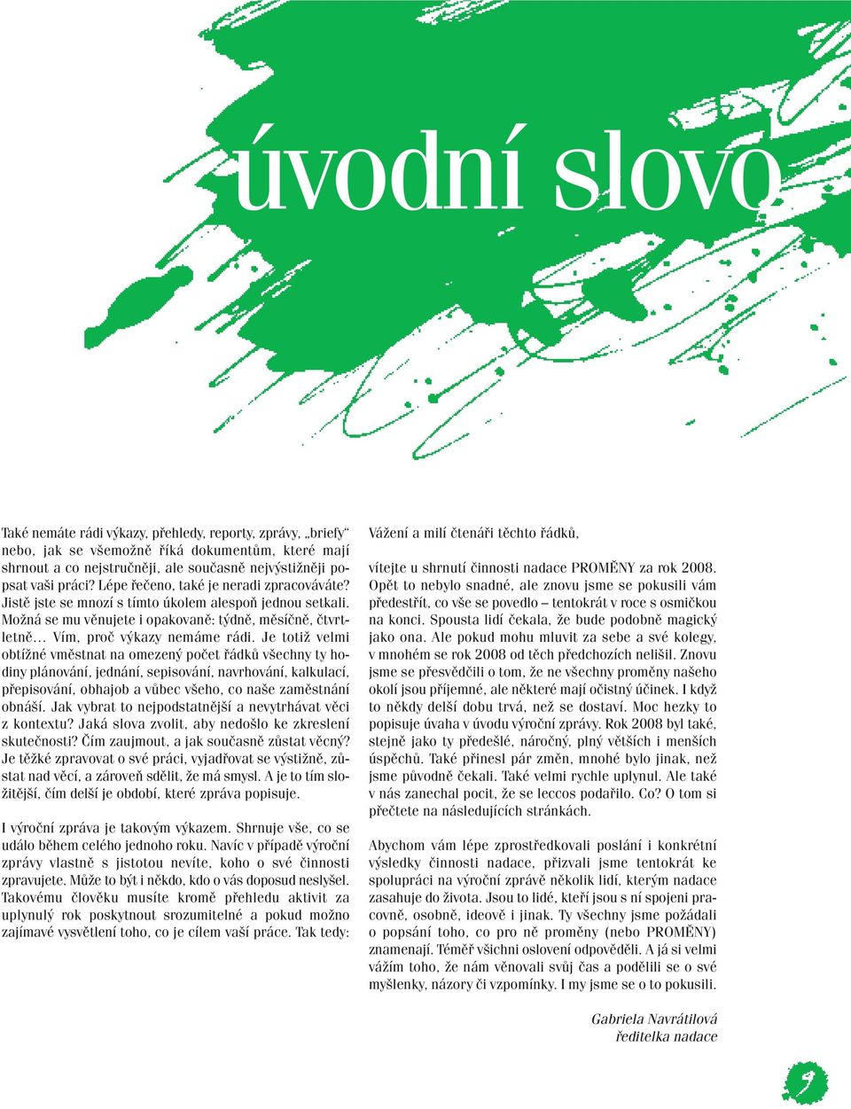 Je totiž velmi obtížné vměstnat na omezený počet řádků všechny ty hodiny plánování, jednání, sepisování, navrhování, kalkulací, přepisování, obhajob a vůbec všeho, co naše zaměstnání obnáší.