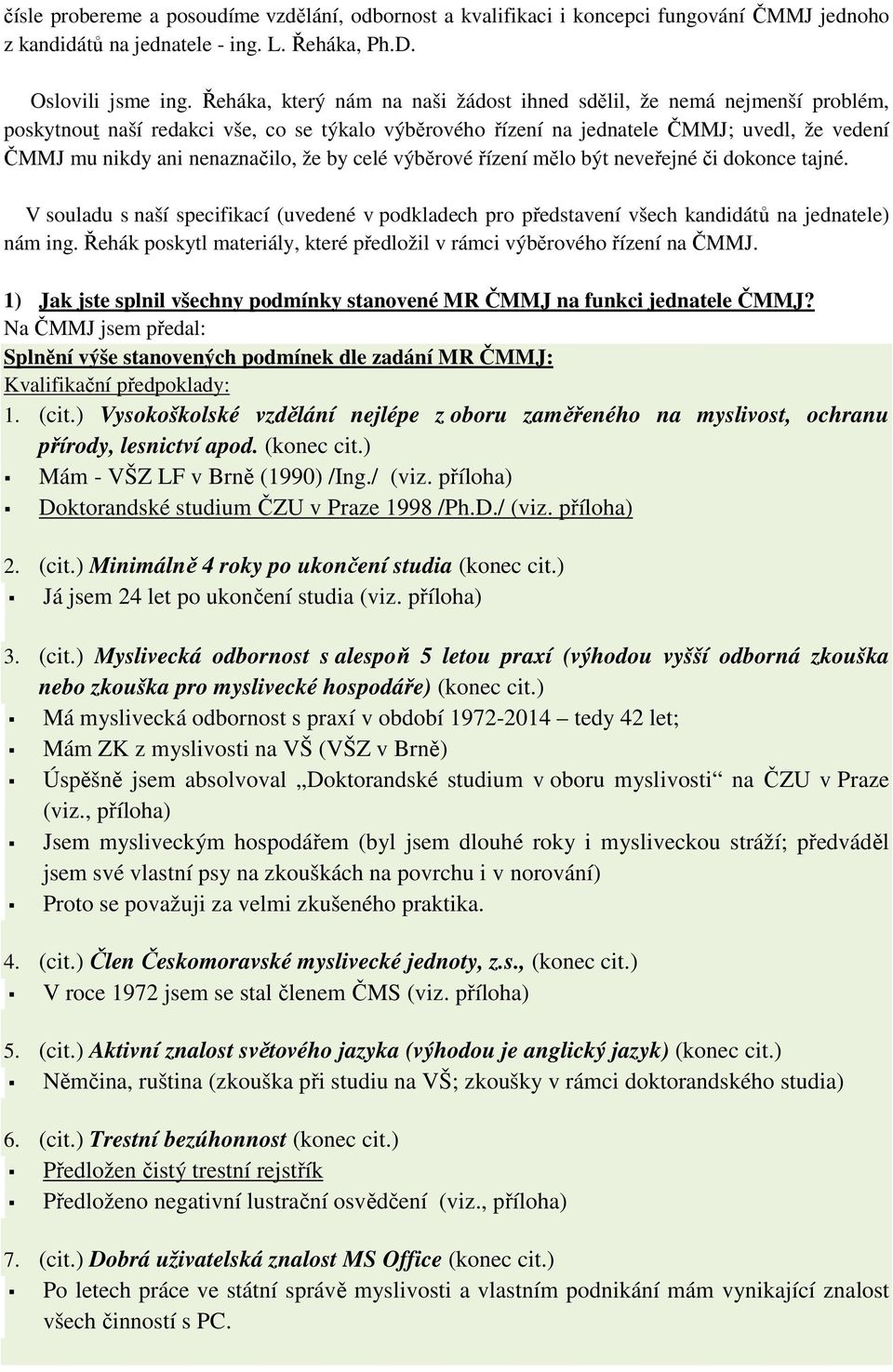 že by celé výběrové řízení mělo být neveřejné či dokonce tajné. V souladu s naší specifikací (uvedené v podkladech pro představení všech kandidátů na jednatele) nám ing.