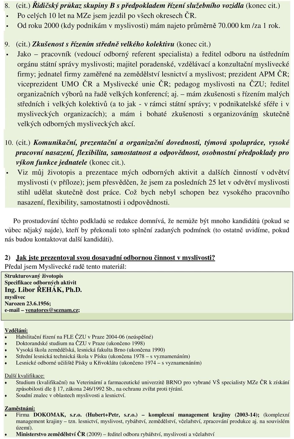 ) Jako pracovník (vedoucí odborný referent specialista) a ředitel odboru na ústředním orgánu státní správy myslivosti; majitel poradenské, vzdělávací a konzultační myslivecké firmy; jednatel firmy