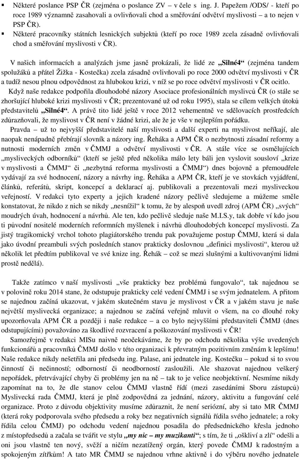 V našich informacích a analýzách jsme jasně prokázali, že lidé ze Silné4 (zejména tandem spolužáků a přátel Žižka - Kostečka) zcela zásadně ovlivňovali po roce 2000 odvětví myslivosti v ČR a tudíž