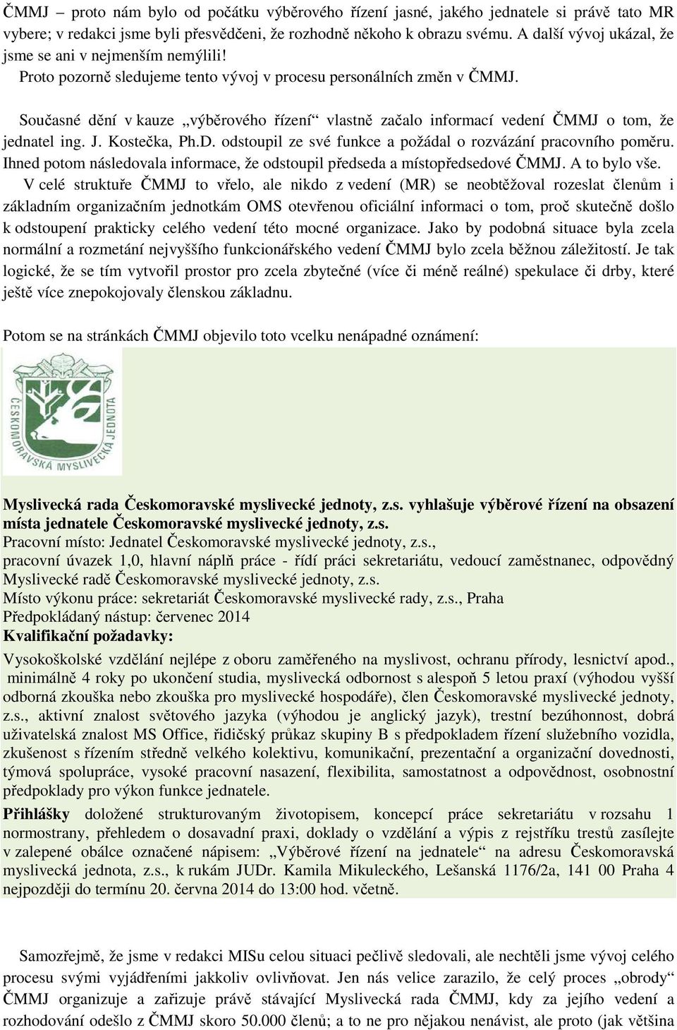 Současné dění v kauze výběrového řízení vlastně začalo informací vedení ČMMJ o tom, že jednatel ing. J. Kostečka, Ph.D. odstoupil ze své funkce a požádal o rozvázání pracovního poměru.