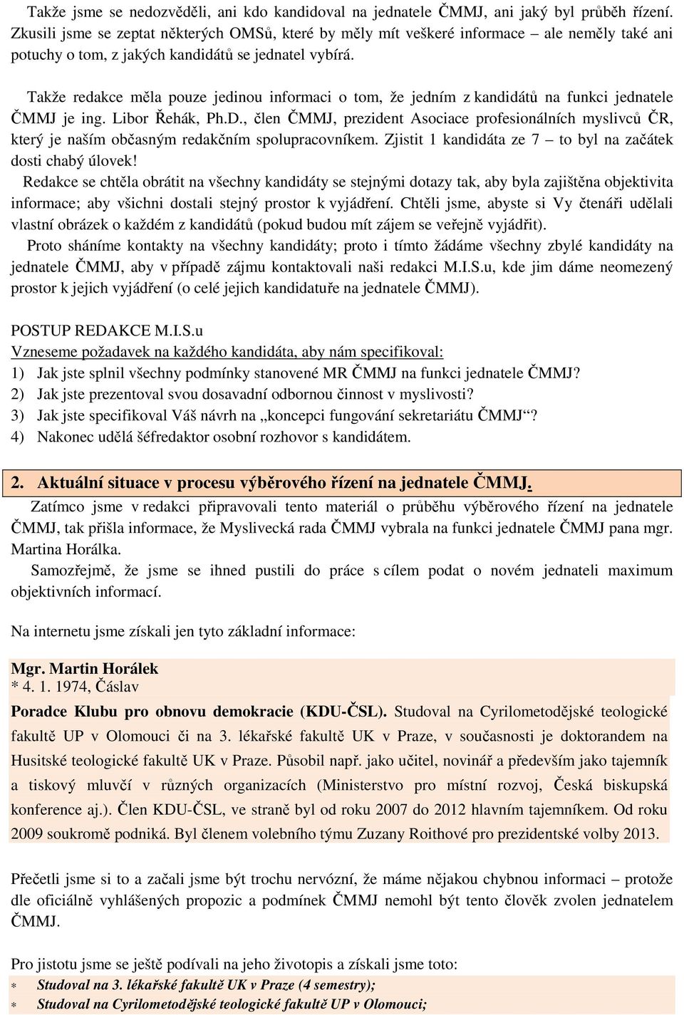 Takže redakce měla pouze jedinou informaci o tom, že jedním z kandidátů na funkci jednatele ČMMJ je ing. Libor Řehák, Ph.D.