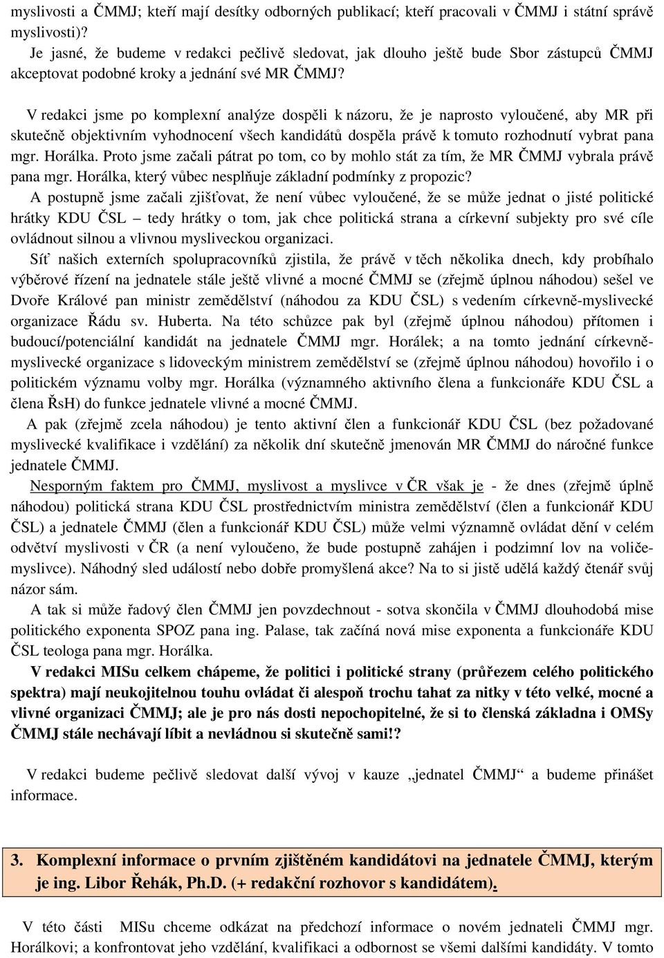 V redakci jsme po komplexní analýze dospěli k názoru, že je naprosto vyloučené, aby MR při skutečně objektivním vyhodnocení všech kandidátů dospěla právě k tomuto rozhodnutí vybrat pana mgr. Horálka.