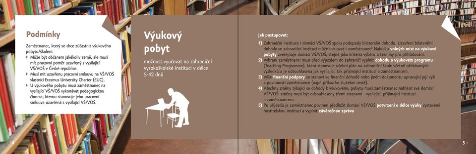 U výukového pobytu musí zaměstnanec na vysílající VŠ/VOŠ vykonávat pedagogickou činnost, kterou stanovuje jeho pracovní smlouva uzavřená s vysílající VŠ/VOŠ.