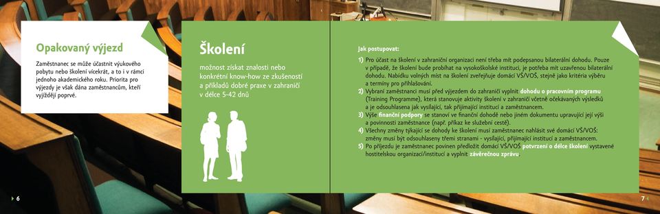 mít podepsanou bilaterální dohodu. Pouze v případě, že školení bude probíhat na vysokoškolské instituci, je potřeba mít uzavřenou bilaterální dohodu.