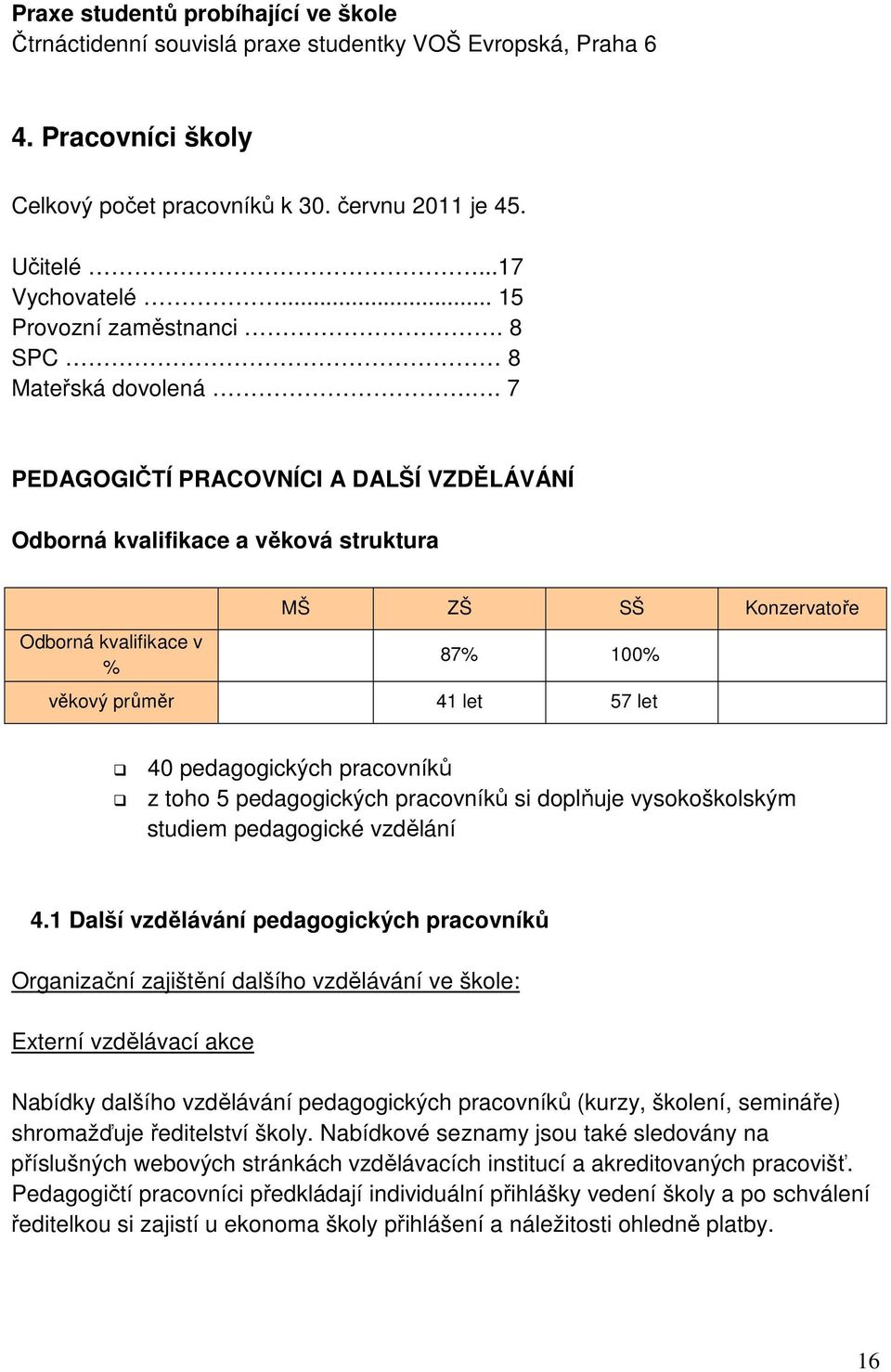 . 7 PEDAGOGIČTÍ PRACOVNÍCI A DALŠÍ VZDĚLÁVÁNÍ Odborná kvalifikace a věková struktura Odborná kvalifikace v % MŠ ZŠ SŠ Konzervatoře 87% 100% věkový průměr 41 let 57 let 40 pedagogických pracovníků z