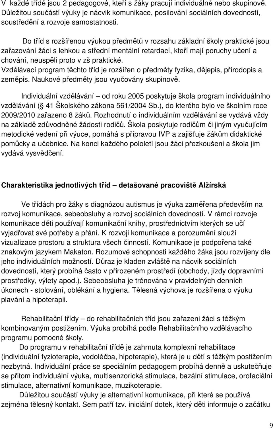 Vzdělávací program těchto tříd je rozšířen o předměty fyzika, dějepis, přírodopis a zeměpis. Naukové předměty jsou vyučovány skupinově.