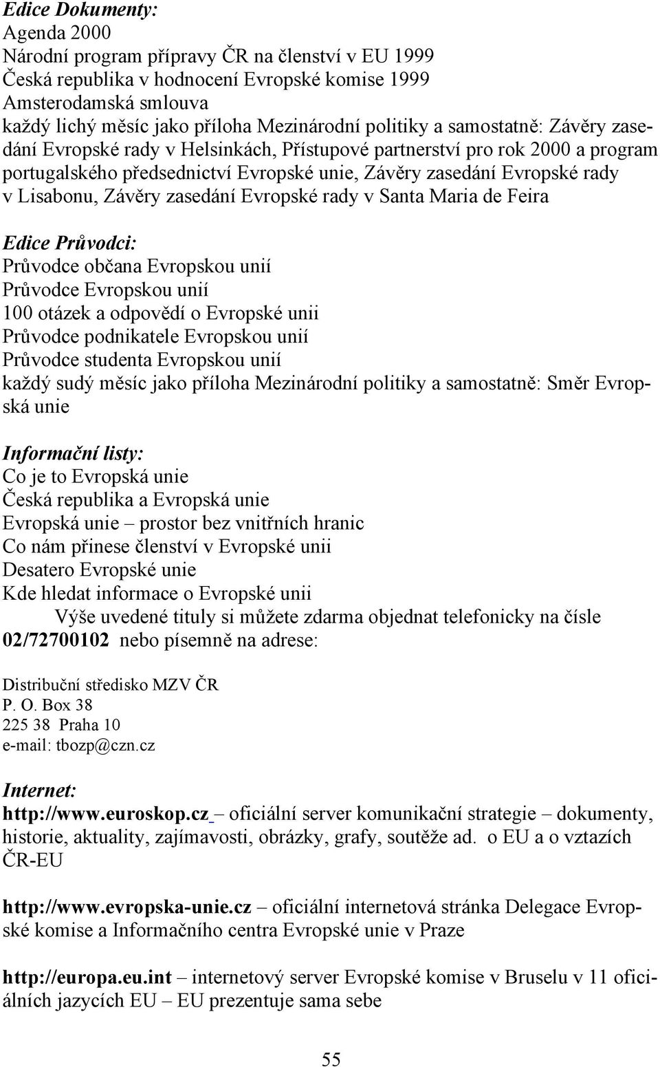 Závěry zasedání Evropské rady v Santa Maria de Feira Edice Průvodci: Průvodce občana Evropskou unií Průvodce Evropskou unií 100 otázek a odpovědí o Evropské unii Průvodce podnikatele Evropskou unií