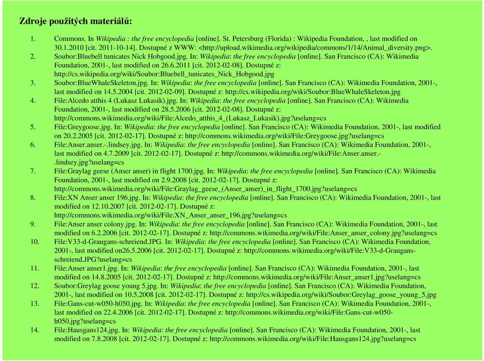 San Francisco (CA): Wikimedia Foundation, 2001-, last modified on 26.6.2011 [cit. 2012-02-08]. Dostupné z: http://cs.wikipedia.org/wiki/soubor:bluebell_tunicates_nick_hobgood.jpg 3.