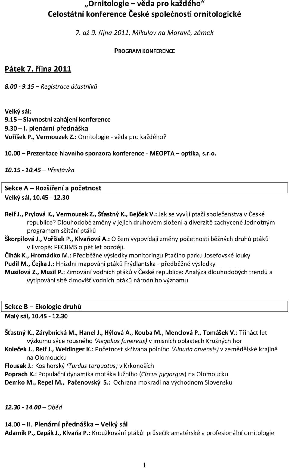 00 Prezentace hlavního sponzora konference - MEOPTA optika, s.r.o. 10.15-10.45 Přestávka Sekce A Rozšíření a početnost Velký sál, 10.45-12.30 Reif J., Prylová K., Vermouzek Z., Šťastný K., Bejček V.