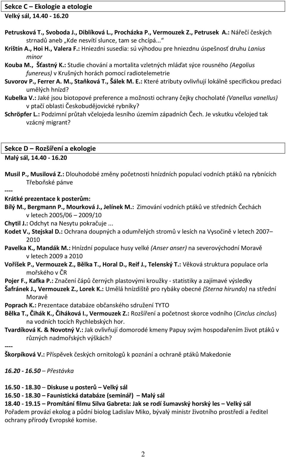 : Studie chování a mortalita vzletných mláďat sýce rousného (Aegolius funereus) v Krušných horách pomocí radiotelemetrie Suvorov P., Ferrer A. M., Staňková T., Šálek M. E.