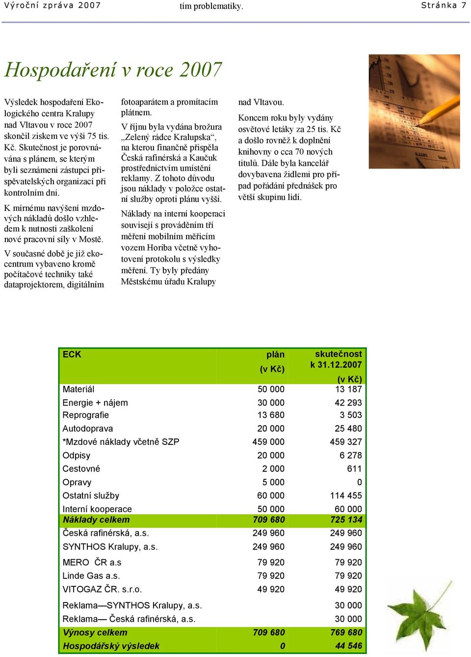 K mírnému navýšení mzdových nákladů došlo vzhledem k nutnosti zaškolení nové pracovní síly v Mostě.