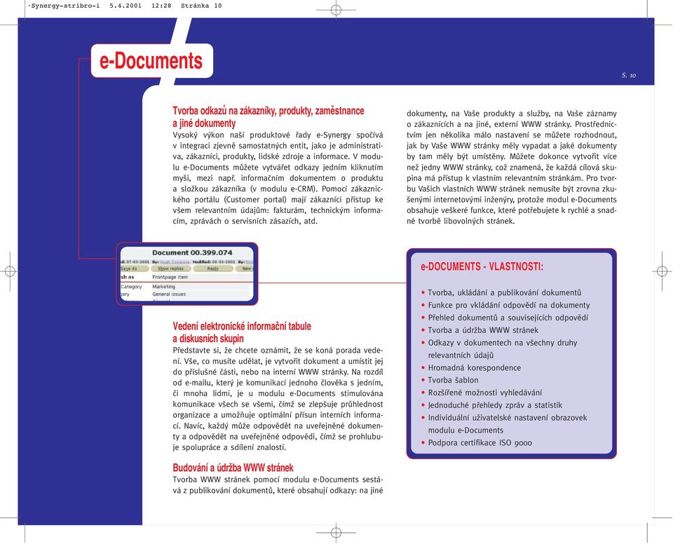 produkty, lidské zdroje a informace. V modulu e-documents mûïete vytváfiet odkazy jedním kliknutím my i, mezi napfi. informaãním dokumentem o produktu a sloïkou zákazníka (v modulu e-crm).