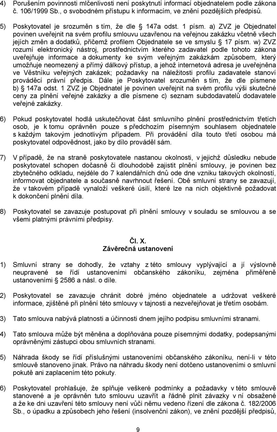 a) ZVZ je Objednatel povinen uveřejnit na svém profilu smlouvu uzavřenou na veřejnou zakázku včetně všech jejích změn a dodatků, přičemž profilem Objednatele se ve smyslu 17 písm.