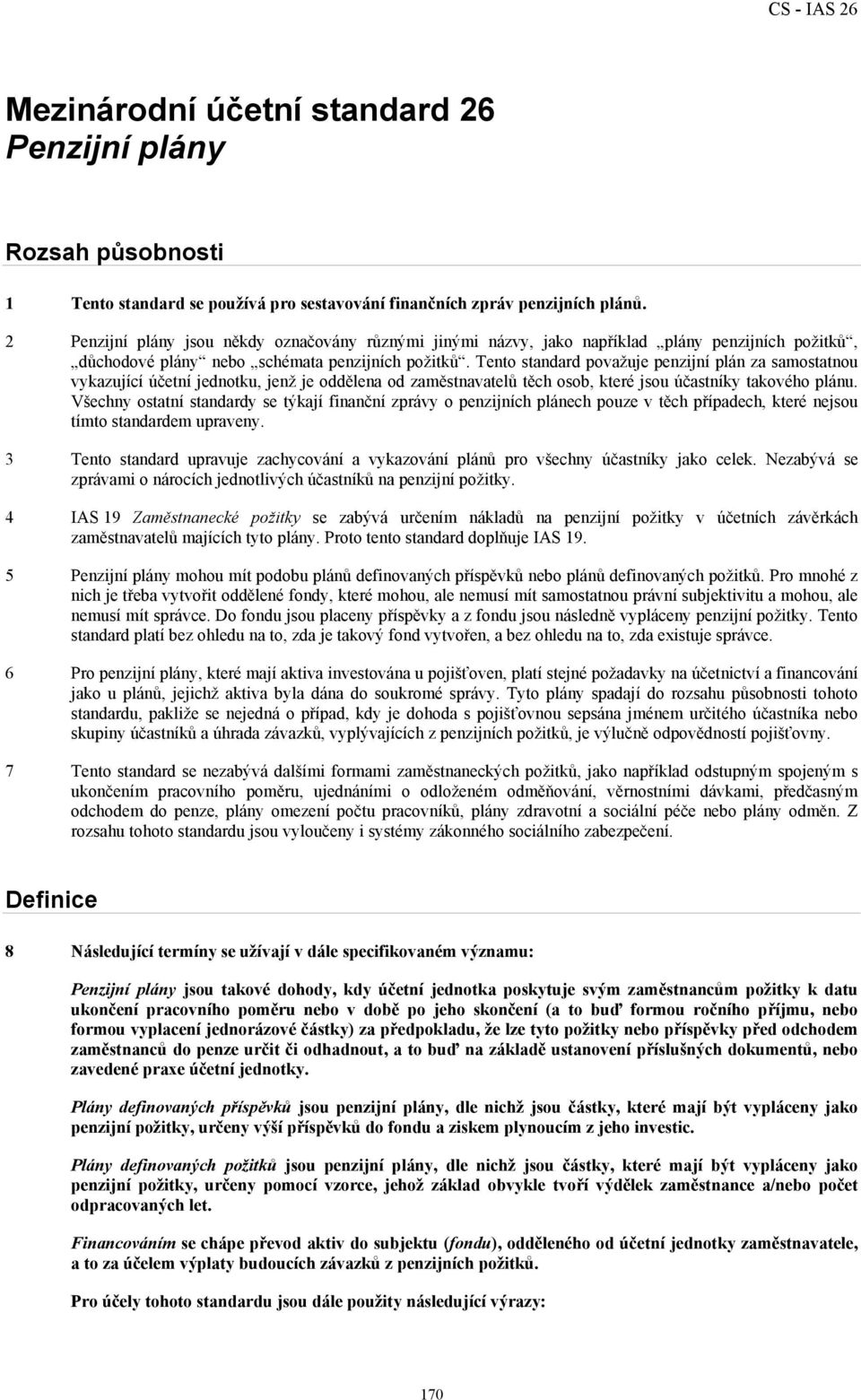 Tento standard považuje penzijní plán za samostatnou vykazující účetní jednotku, jenž je oddělena od zaměstnavatelů těch osob, které jsou účastníky takového plánu.