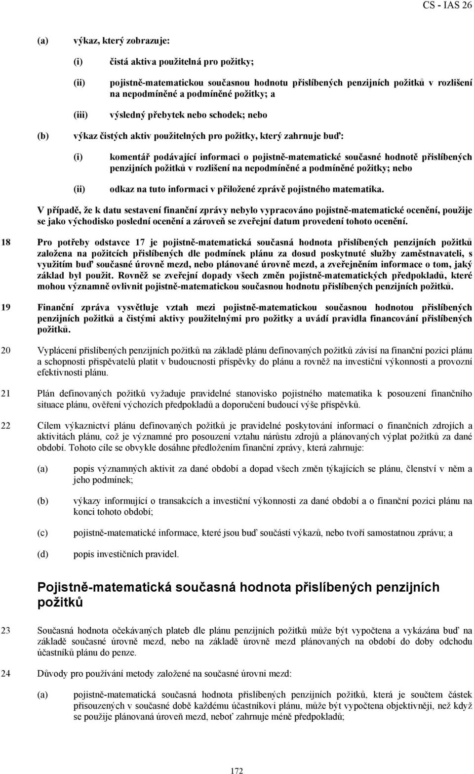 rozlišení na nepodmíněné a podmíněné požitky; nebo odkaz na tuto informaci v přiložené zprávě pojistného matematika.