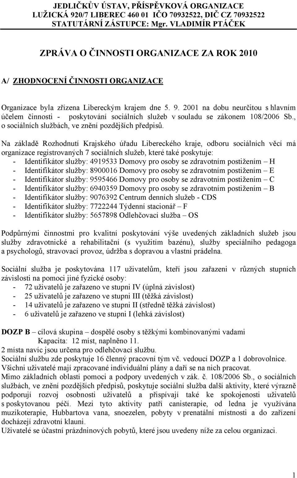 2001 na dobu neurčitou s hlavním účelem činnosti - poskytování sociálních služeb v souladu se zákonem 108/2006 Sb., o sociálních službách, ve znění pozdějších předpisů.