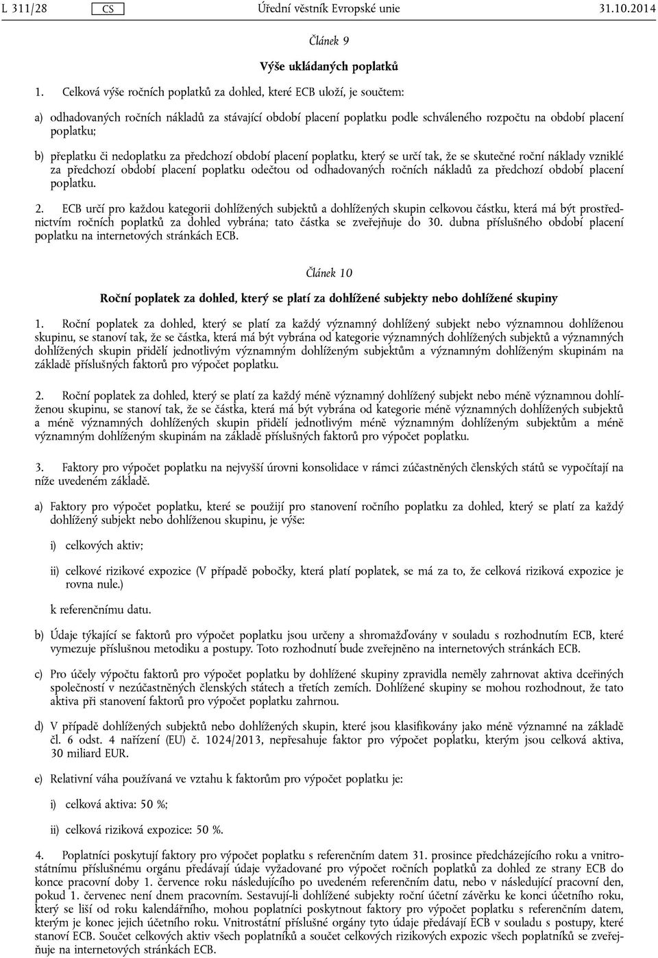 přeplatku či nedoplatku za předchozí období placení poplatku, který se určí tak, že se skutečné roční náklady vzniklé za předchozí období placení poplatku odečtou od odhadovaných ročních nákladů za