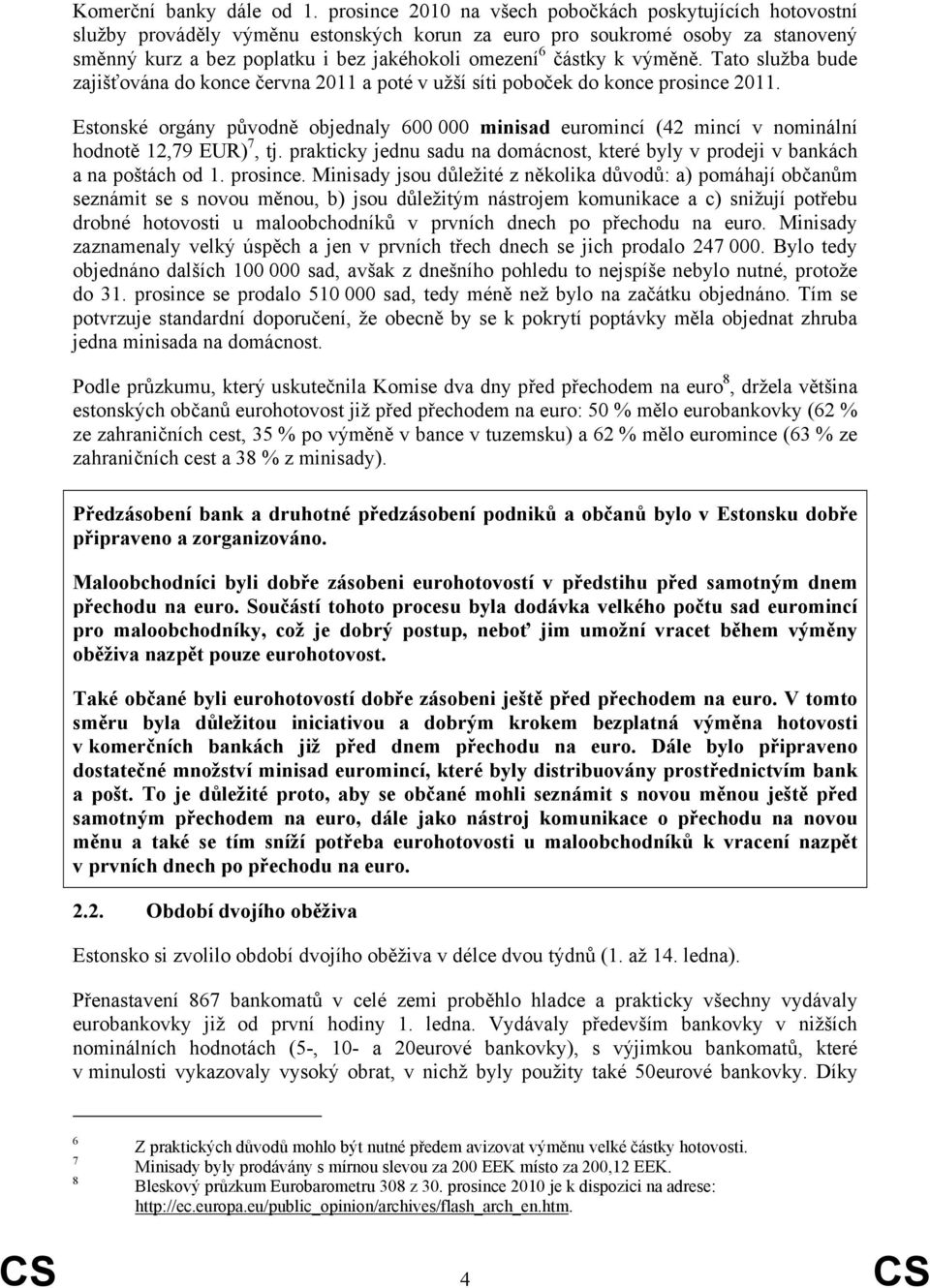 k výměně. Tato služba bude zajišťována do konce června 2011 a poté v užší síti poboček do konce prosince 2011.