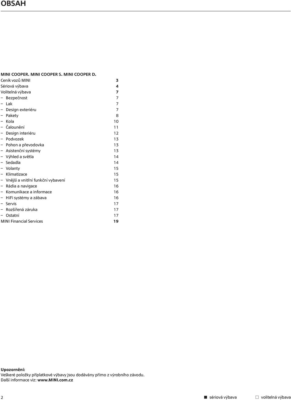 Podvozek 13 Pohon a převodovka 13 Asistenční systémy 13 Výhled a světla 14 Sedadla 14 Volanty 15 Klimatizace 15 Vnější a vnitřní funkční vybavení 15