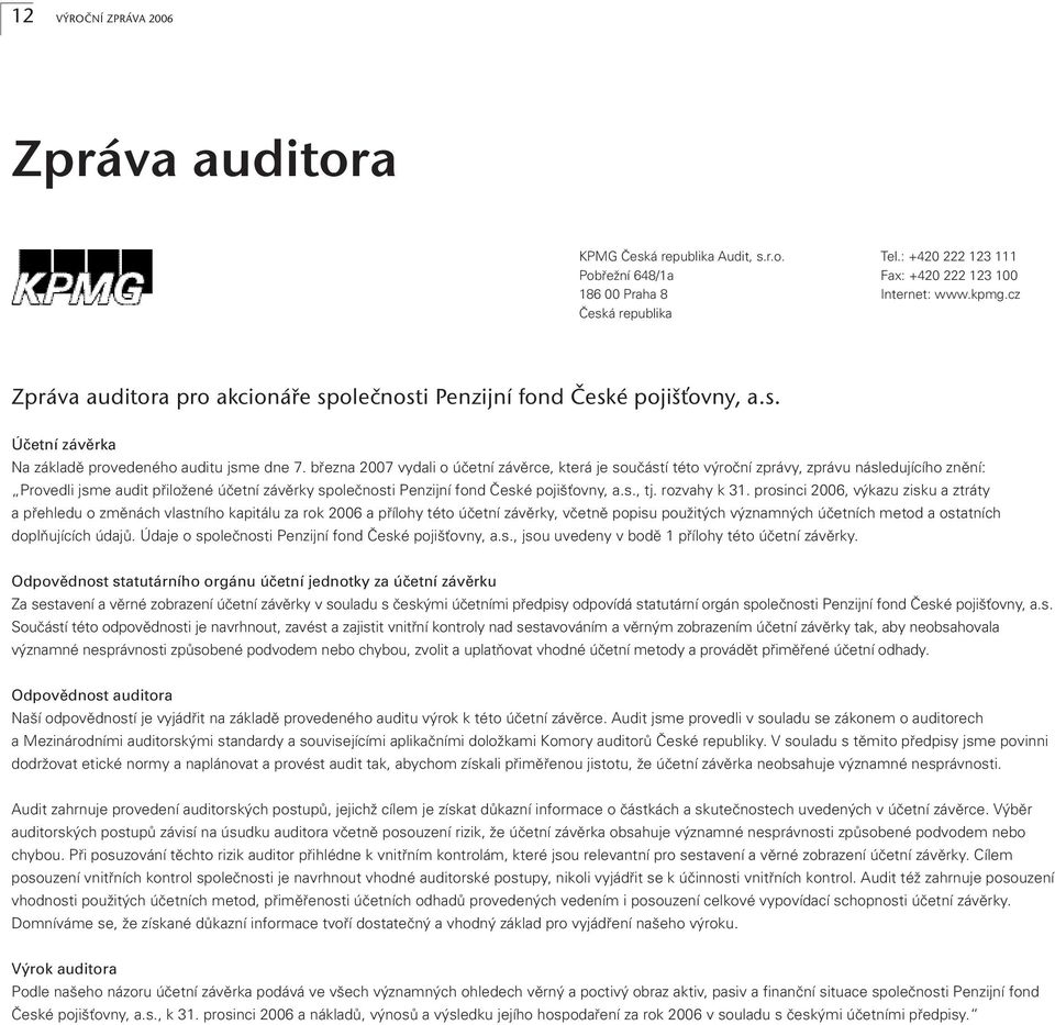 bfiezna 2007 vydali o úãetní závûrce, která je souãástí této v roãní zprávy, zprávu následujícího znûní: Provedli jsme audit pfiiloïené úãetní závûrky spoleãnosti Penzijní fond âeské poji Èovny, a.s., tj.