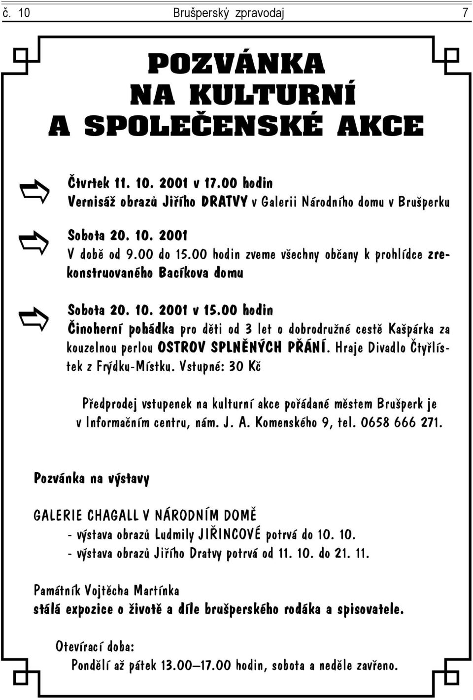 00 hodin Činoherní pohádka pro dìti od 3 let o dobrodružné cestì Kašpárka za kouzelnou perlou OSTROV SPLNÌNÝCH PØÁNÍ. Hraje Divadlo Čtyølístek z Frýdku-Místku.