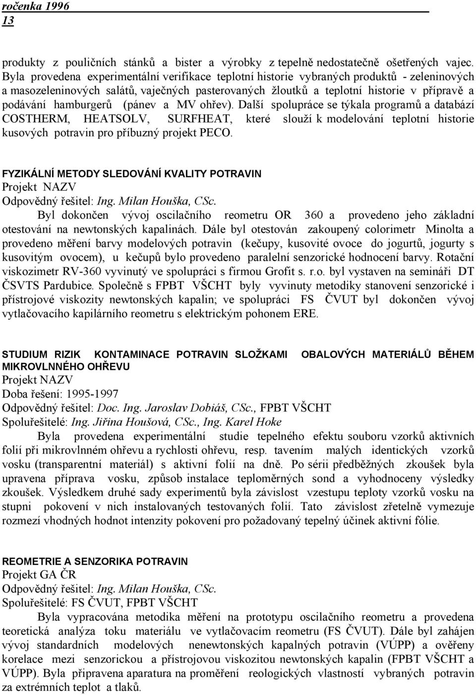 hamburgerů (pánev a MV ohřev). Další spolupráce se týkala programů a databází COSTHERM, HEATSOLV, SURFHEAT, které slouží k modelování teplotní historie kusových potravin pro příbuzný projekt PECO.