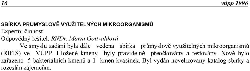 mikroorganismů (RIFIS) ve VÚPP. Uložené kmeny byly pravidelně přeočkovány a testovány.