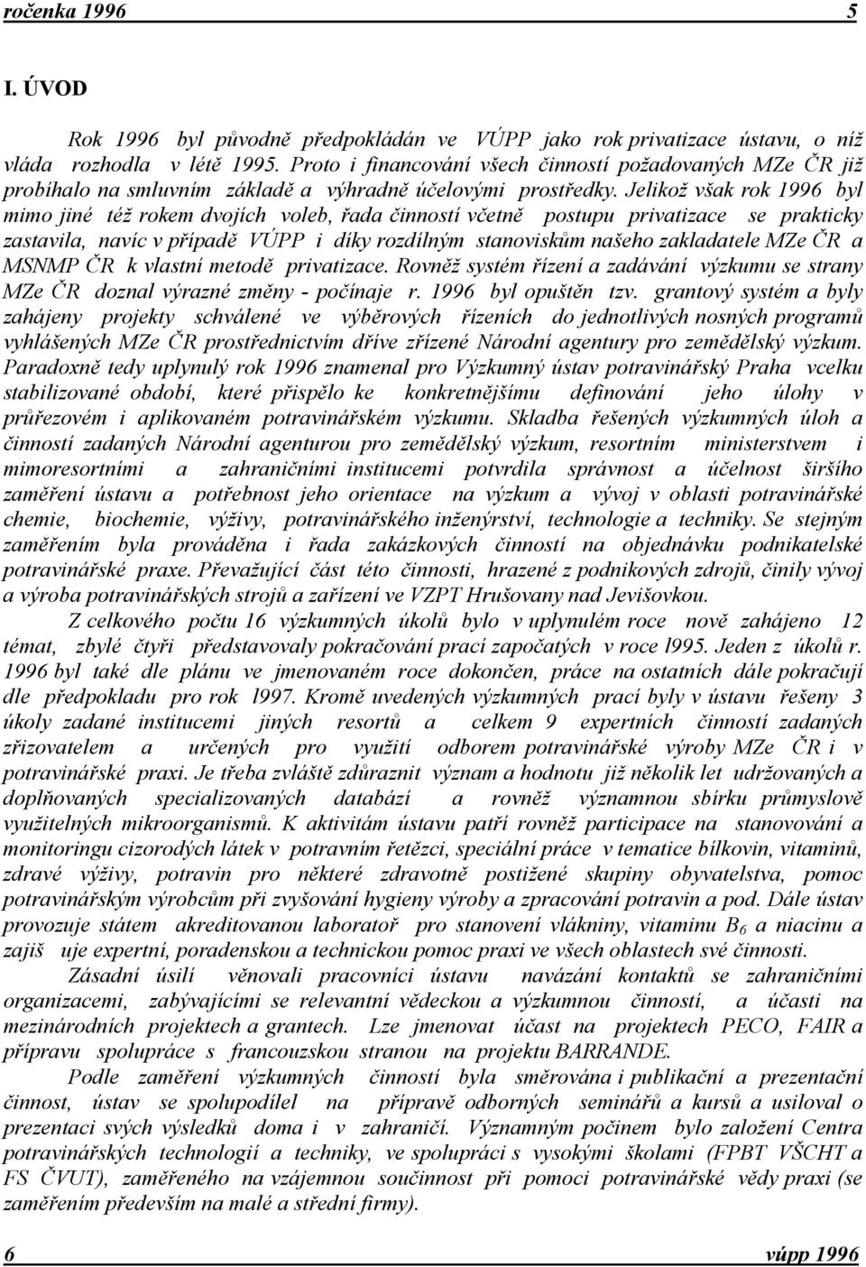 Jelikož však rok 1996 byl mimo jiné též rokem dvojích voleb, řada činností včetně postupu privatizace se prakticky zastavila, navíc v případě VÚPP i díky rozdílným stanoviskům našeho zakladatele MZe