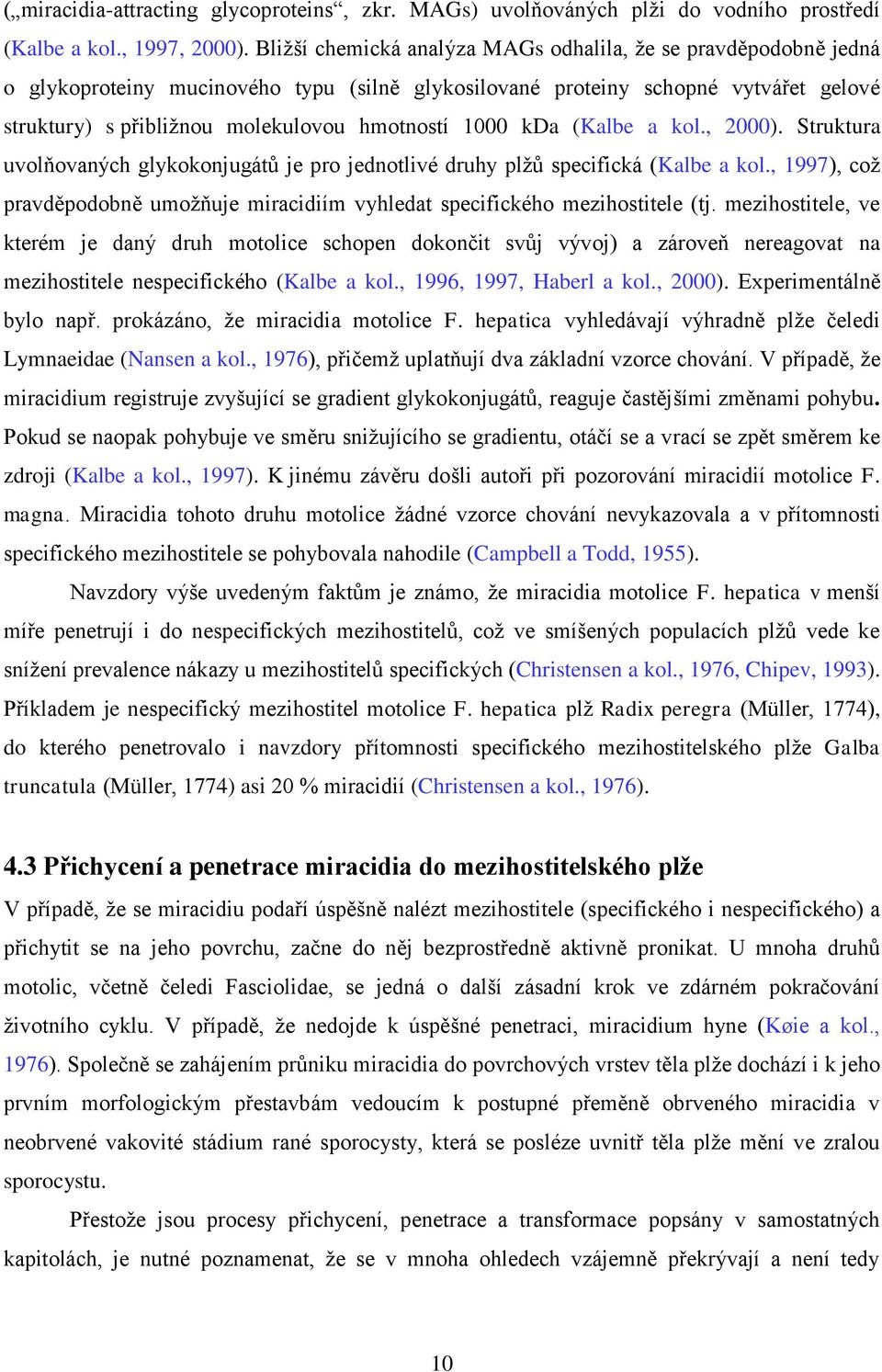 1000 kda (Kalbe a kol., 2000). Struktura uvolňovaných glykokonjugátů je pro jednotlivé druhy plţů specifická (Kalbe a kol.