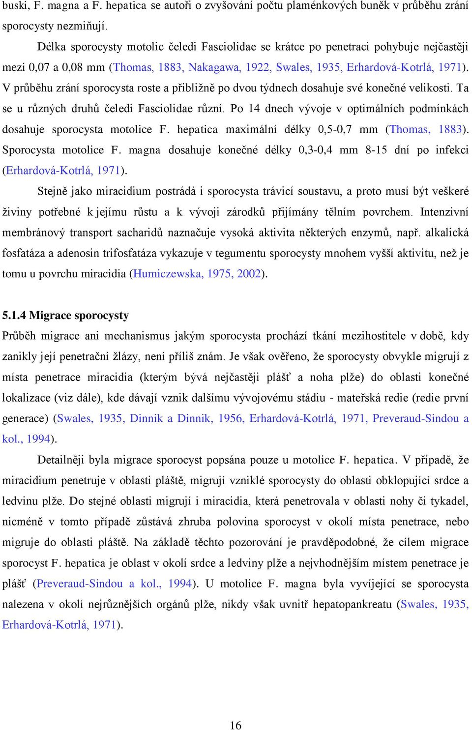 V průběhu zrání sporocysta roste a přibliţně po dvou týdnech dosahuje své konečné velikosti. Ta se u různých druhů čeledi Fasciolidae různí.