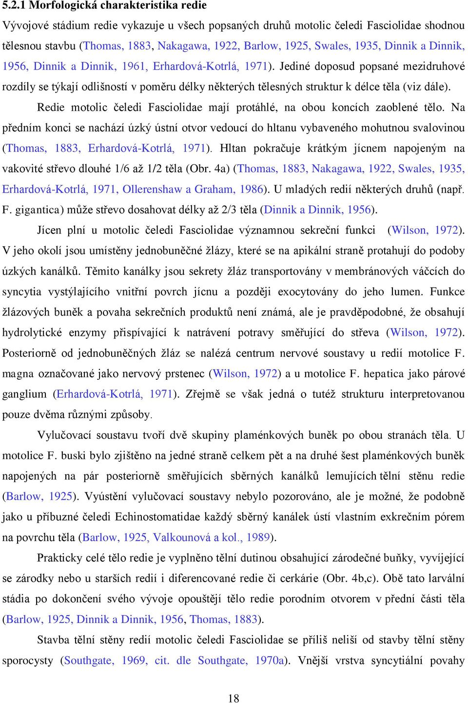 Jediné doposud popsané mezidruhové rozdíly se týkají odlišností v poměru délky některých tělesných struktur k délce těla (viz dále).