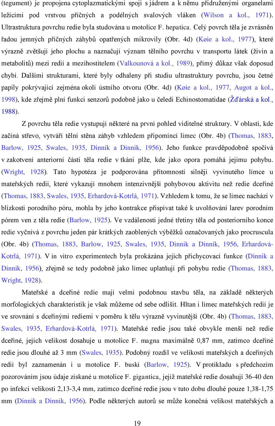 , 1977), které výrazně zvětšují jeho plochu a naznačují význam tělního povrchu v transportu látek (ţivin a metabolitů) mezi redií a mezihostitelem (Valkounová a kol.