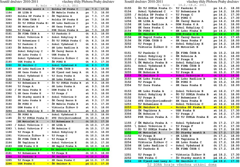 3. 18.00 0183 Sokol Vršovice B - Sokol Kobylisy B út 8.3. 17.30 0184 TJ Bohemians C - ŠO TJ DUKLA Praha C út 8.3. 18.00 0185 TJ Pankrác C - Sokol Vyšehrad C út 8.3. 18.00 1183 ŠK Bohnice A - SK Loko Radlice A út 8.